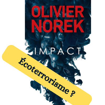 You are currently viewing Impact d’Olivier Norek: une apologie de l’éco-terrorisme ?